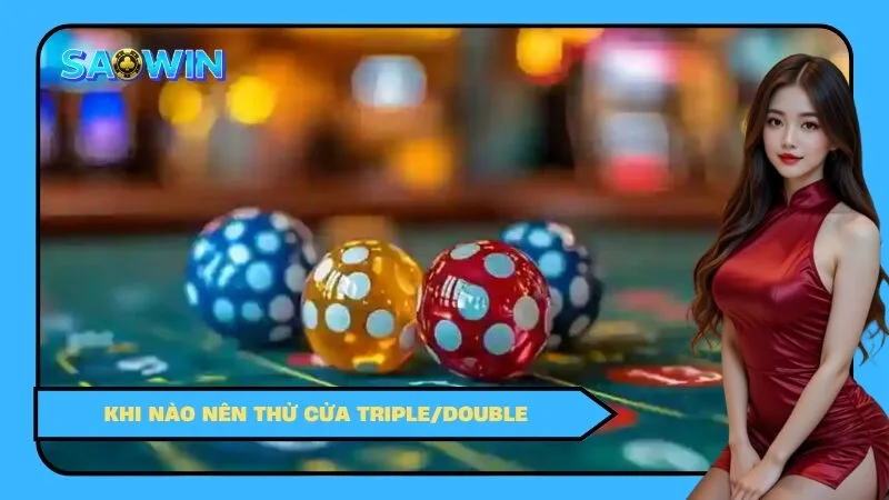 Khi nào nên thử cửa Triple/Double